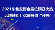 2021東北安博會展位預訂火熱，遠超預期！優質展位“秒光”！