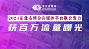 東北安博會(huì)自媒體平臺(tái)聯(lián)合發(fā)力，2024展會(huì)獲百萬(wàn)流量曝光！